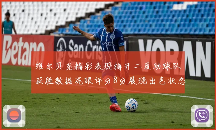 维尔贝克精彩表现梅开二度助球队获胜数据亮眼评分8分展现出色状态