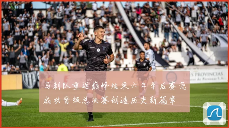 马刺队重返巅峰结束六年季后赛荒成功晋级总决赛创造历史新篇章