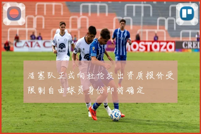 活塞队正式向杜伦发出资质报价受限制自由球员身份即将确定